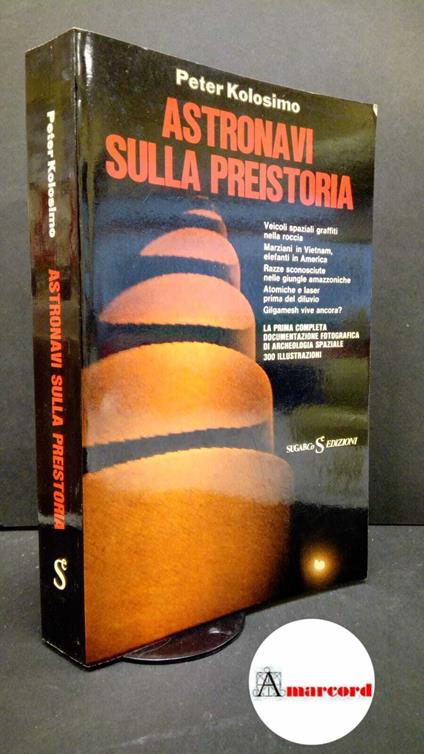 Kolosimo, Peter. Astronavi sulla preistoria Milano SugarCo, 1983 - Peter Kolosimo - copertina
