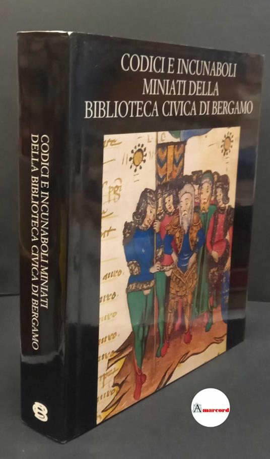 Biblioteca civica. Codici e incunaboli miniati della Biblioteca civica di Bergamo Bergamo Credito Bergamasco, 1989 - copertina