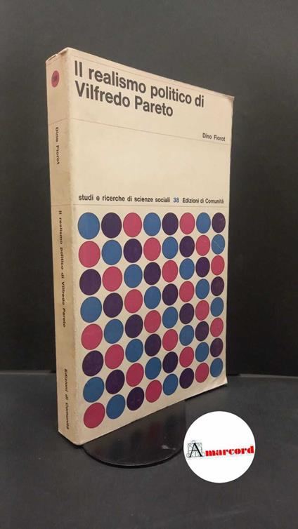 Fiorot, Dino. Il realismo politico di Vilfredo Pareto : profilo di una teoria empirica della politica. Milano Edizioni di Comunita, 1969 - copertina