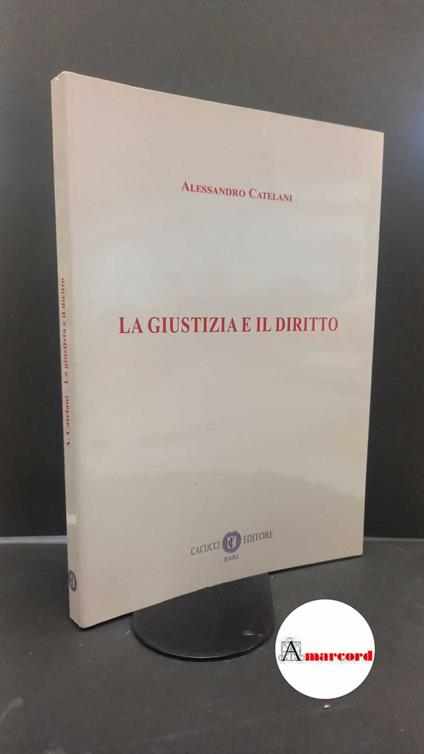 Catelani, Alessandro. La giustizia e il diritto Bari Cacucci, 2021 - copertina