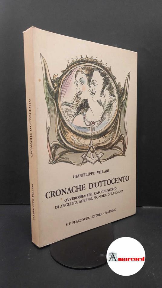 Villari, Gianfilippo. Cronache d'Ottocento, ovverossia Del caso inusitato di Angelica Adernò, signora dell'Avana Palermo S. F. Flaccovio, 1987 - Gianfilippo Villari - copertina