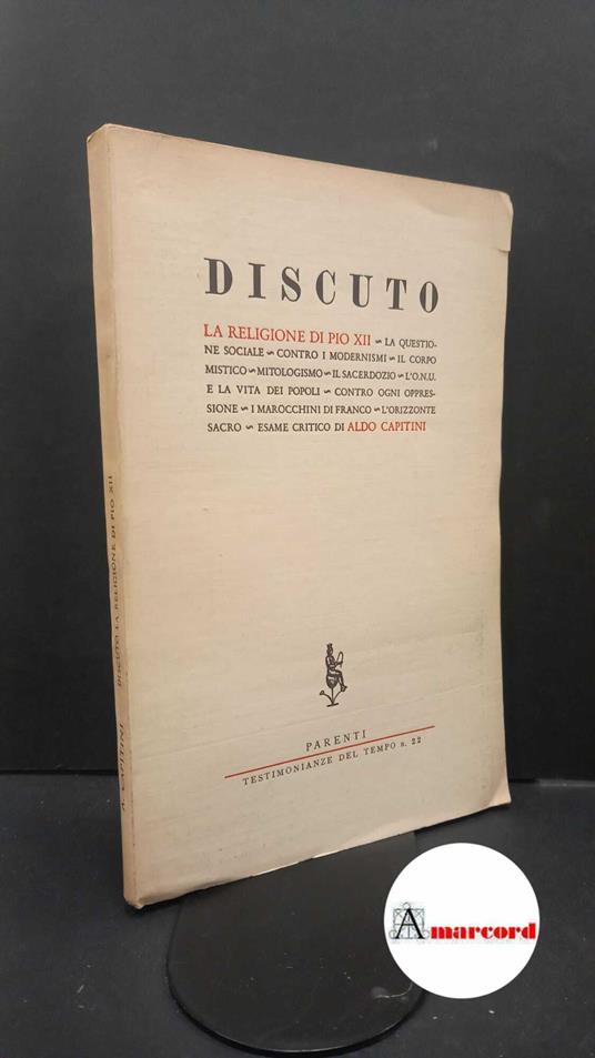 Capitini, Aldo. Discuto la religione di Pio 12. : la questione sociale, contro i modernismi .... [Firenze] Parenti, 1957 - Aldo Capitini - copertina