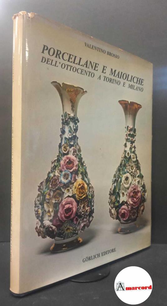 Brosio, Valentino. Dortu, Tinelli, Richard : porcellane e maioliche dell'Ottocento a Torino e Milano. Milano Gorlich, 1972 - Valentino Brosio - copertina