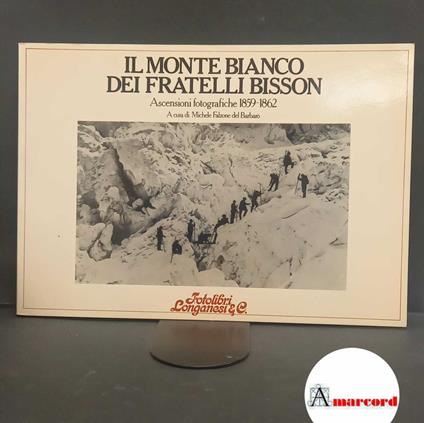 Il monte Bianco dei Fratelli Bisson : ascensioni fotografiche 1859-1862. Milano Longanesi, 1982 - copertina