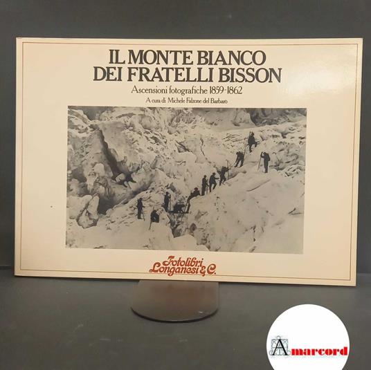 Il monte Bianco dei Fratelli Bisson : ascensioni fotografiche 1859-1862. Milano Longanesi, 1982 - copertina
