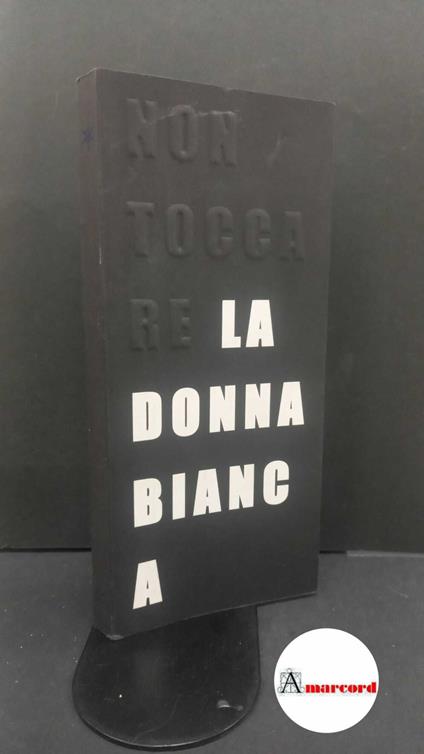 Bonami, Francesco. Non toccare la donna bianca Torino Fondazione Sandretto Re Rebaudengo, 2004 - copertina