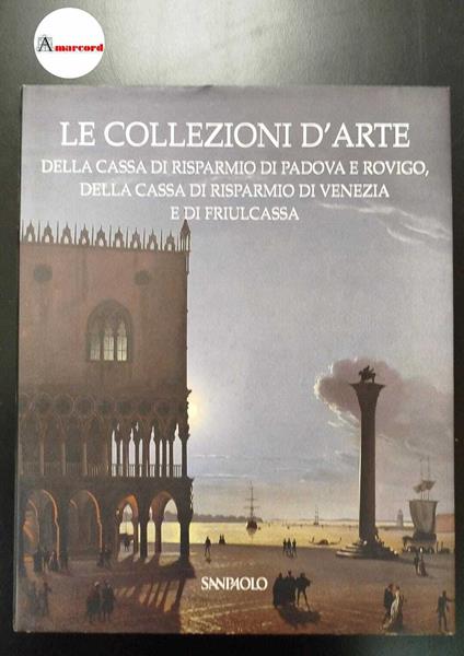 Le collezioni d'arte della Cassa di risparmio di Padova e Rovigo, della Cassa di risparmio di Venezia e di Friulcassa Milano San Paolo, Silvana editoriale, 2006 - copertina