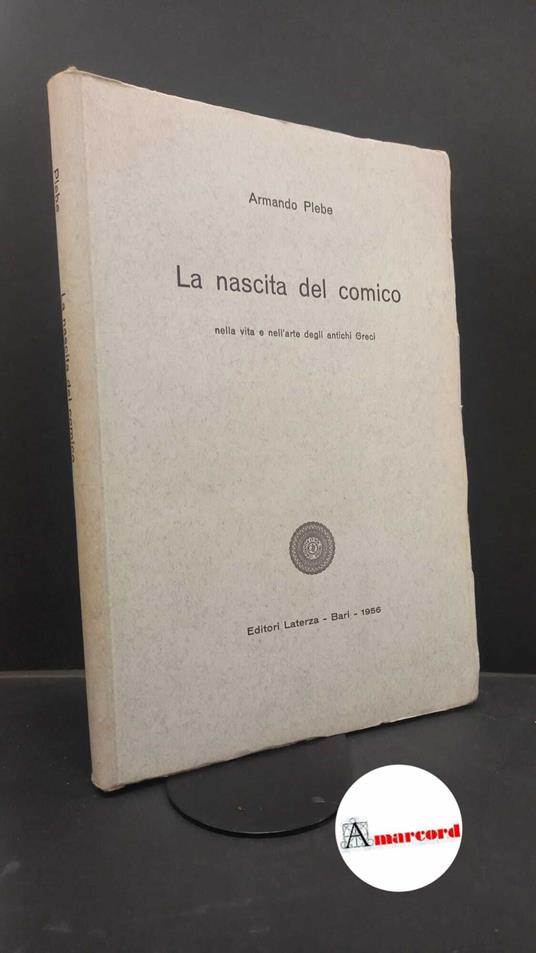 Plebe, Armando. La nascita del comico : nella vita e nell'arte degli antichi Greci. Bari Laterza, 1956 - Armando Plebe - copertina