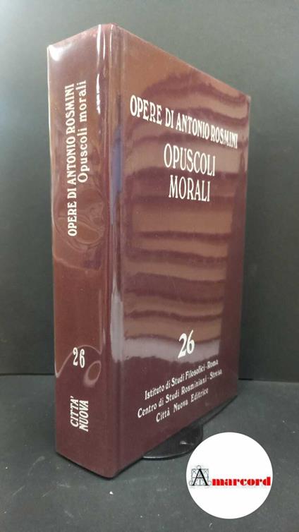 Rosmini, Antonio. , and Muratore, Umberto. , Tadini, Samuele Francesco. 26: Filosofia della morale. Opuscoli morali Roma Istituto di studi filosofici, 2020 - Antonio Rosmini - copertina