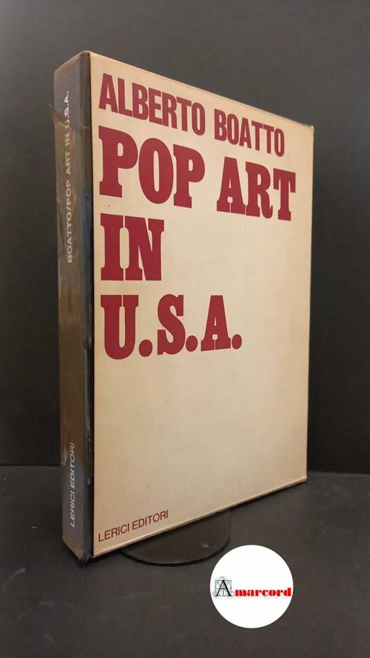 Boatto, Alberto. , and Warhol, Andy. , Lichtenstein, Roy. , Segal, George. , Dine, Jim. , Rosenquist, James. , Oldenburg, Claes. , Rauschenberg, Robert. , Johns, Jasper. Pop art in U.S.A. Milano Lerici, 1967 - Alberto Boatto - copertina