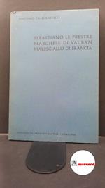 Cassi Ramelli, Antonio. Sebastiano Le Prestre, marchese di Vauban, maresciallo di Francia Roma Istituto italiano dei castelli, 1966