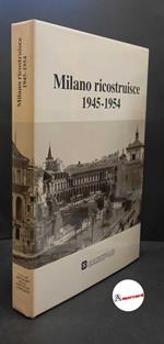Cova, Alberto. , Rumi, Giorgio. , Buratti Mazzotta, Adele. Milano ricostruisce, 1945-1954 Milano Cariplo, 1990