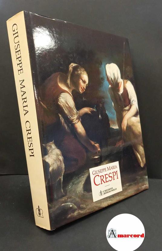 Crespi, Giuseppe Maria. , and Emiliani, Andrea. Giuseppe Maria Crespi, 1665-1747 [Bologna] Credito romagnolo, 1990 - copertina