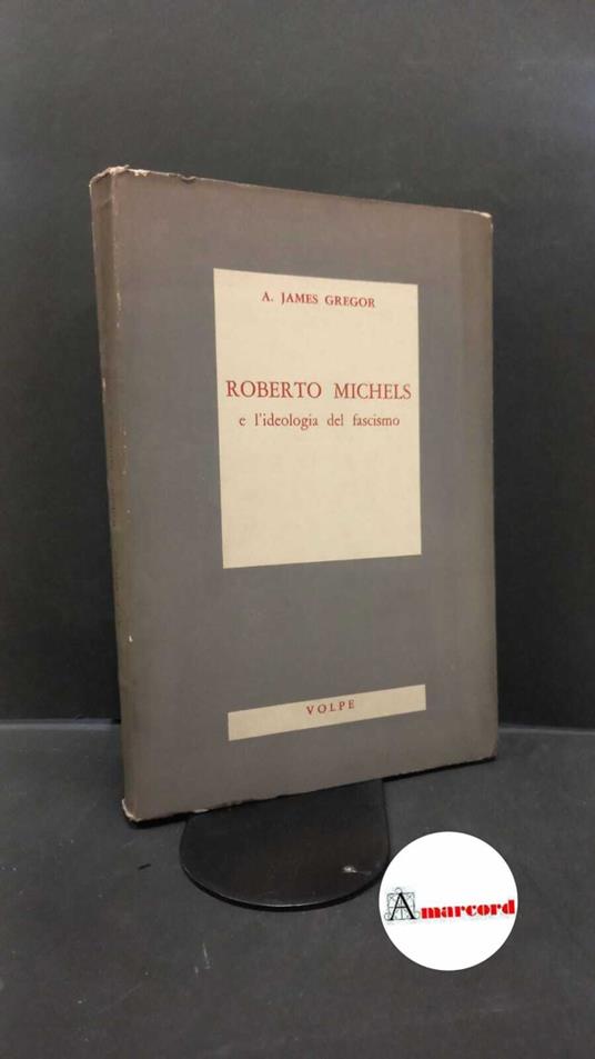 Gregor, A. James. Roberto Michels e l'ideologia del fascismo Roma Giovanni Volpe, 1979 - A. James Gregor - copertina