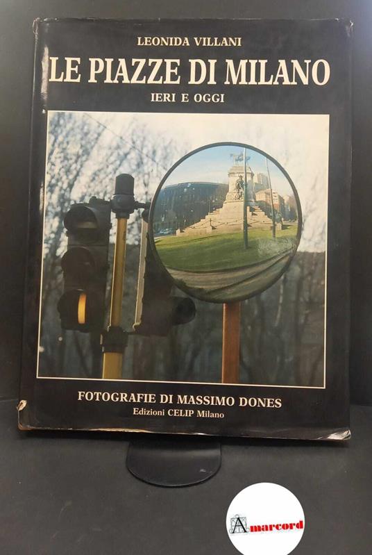 Villani, Leonida. , and Dones, Massimo. Le piazze di Milano ieri e oggi Milano CELIP, 1987 - Leonida Villani - copertina
