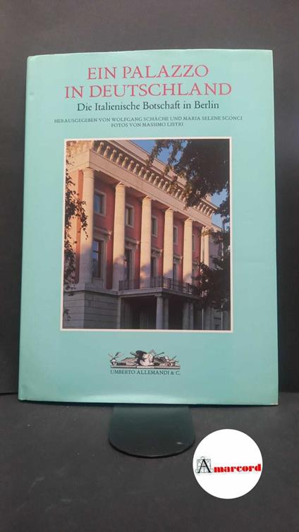 Listri, Massimo. , Sconci, Maria Selene. , Schäche, Wolfgang. Ein Palazzo in Deutschland : die italienische Botschaft in Berlin. Turin [etc.] U. Allemandi, 2006 - copertina