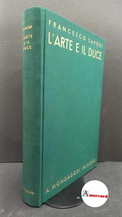 Sapori, Francesco. L'arte e il duce : con 130 illustrazioni fuori testo. Milano A. Mondadori, 1932 - Francesco Sapori - copertina