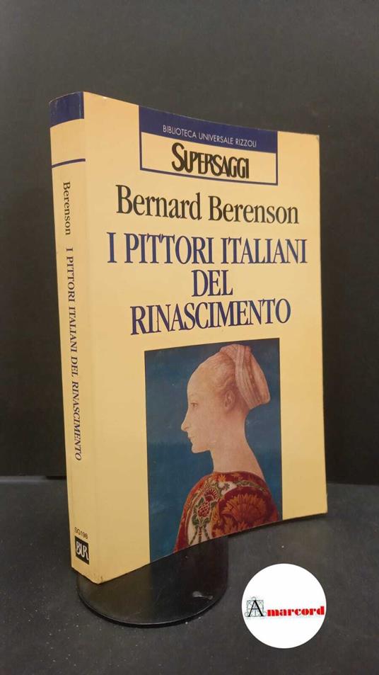 Berenson, Bernard. I pittori italiani del Rinascimento Milano Biblioteca universale Rizzoli, 1997 - Bernard Berenson - copertina