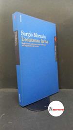 Moravia, Sergio. L'esistenza ferita : modi d'essere, sofferenze, terapie dell'uomo nell'inquietudine del mondo. Milano Feltrinelli, 1999