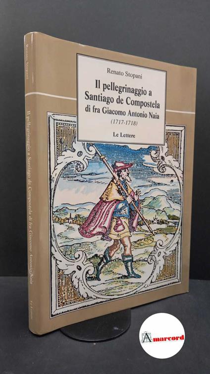 Stopani, Renato. Le vie di pellegrinaggio del Medioevo : gli itinerari per Roma, Gerusalemme, Compostella. Firenze Le Lettere, 1998 - Renato Stopani - copertina