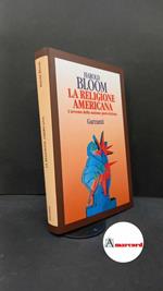 Bloom, Harold. La religione americana : l'avvento della nazione post-cristiana. Milano Garzanti, 1994