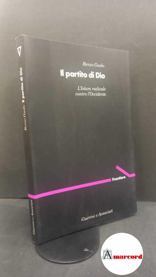 Guolo, Renzo. , and Pace, Enzo. Il partito di Dio : l'islam radicale contro l'Occidente. Milano Guerini, 1994 - Renzo Guolo - copertina