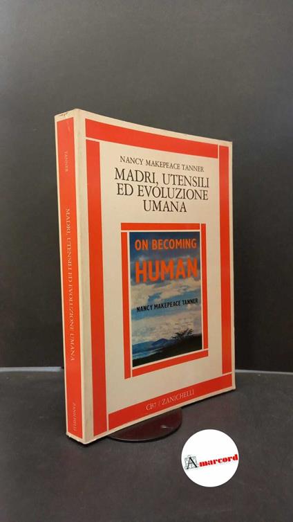 Makepeace Tanner, Nancy. , and Giusti, Francesca. , Venuti, Giacomo. Madri, utensili ed evoluzione umana : un modello della *transizione dalle antropomorfe al genere umano e la ricostruzione della vita sociale degli ominidi primitivi. Bologna Zaniche - copertina