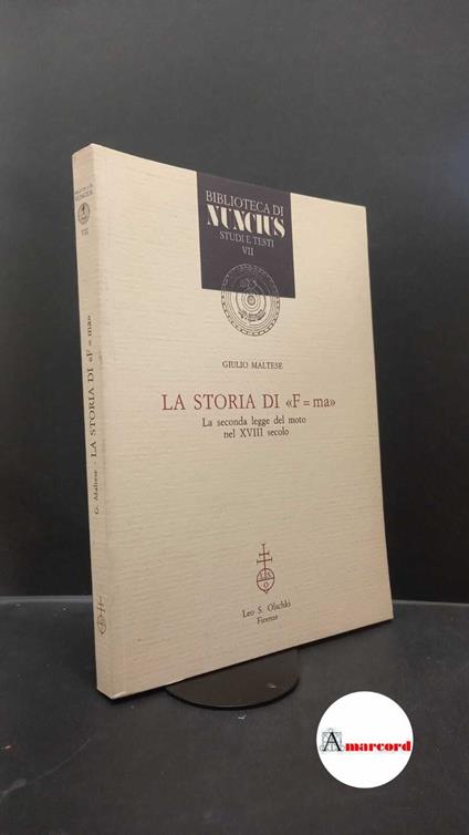 Maltese, Giulio. La storia di F=ma : la seconda legge del moto nel 18. secolo. Firenze L. S. Olschki, 1992 - copertina