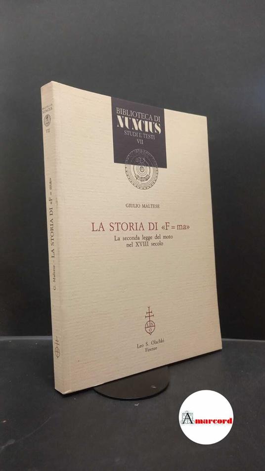Maltese, Giulio. La storia di F=ma : la seconda legge del moto nel 18. secolo. Firenze L. S. Olschki, 1992 - copertina
