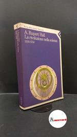 Hall, A. Rupert. La rivoluzione nella scienza, 1500-1750 Milano Feltrinelli, 1986