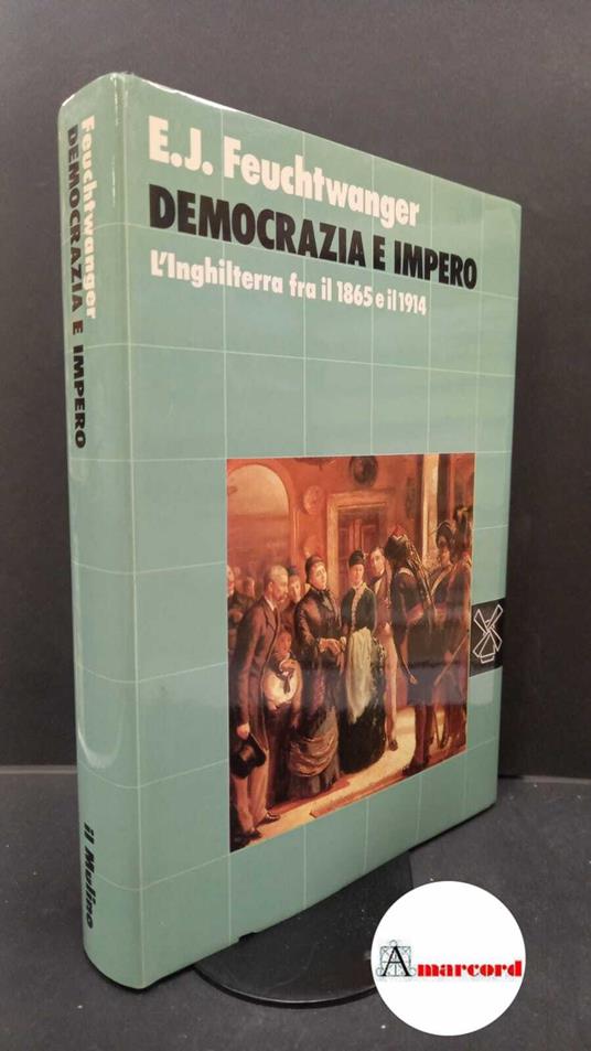 Feuchtwanger, Edgar J.. , and Panzieri, Davide. Democrazia e impero : l'Inghilterra fra il 1865 e il 1914. Bologna Il mulino, 1989 - copertina