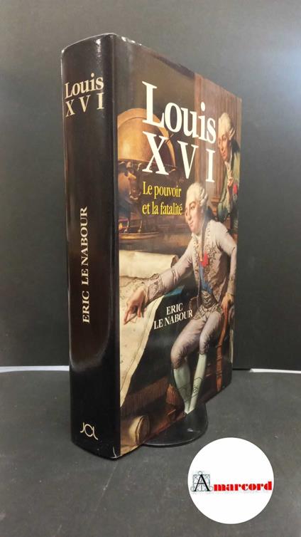 Le Nabour, Éric. Louis 16., ou, Le pouvoir et la fatalité [Paris! Lattès, 1988 - copertina