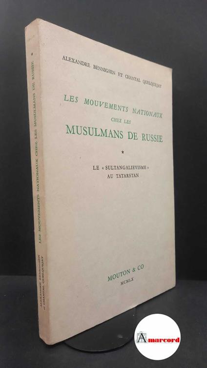 Bennigsen, Alexandre. , and Lemercier Quelquejay, Chantal. Les mouvements nationaux chez les Musulmans de Russie : le «Sultangalievisme» au Tatarstan. Paris Mouton, 1960 - copertina