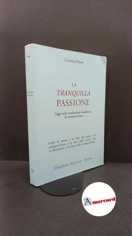 Pensa, Corrado. La tranquilla passione : saggi sulla meditazione buddhista di consapevolezza. Roma Ubaldini, 1994 - copertina