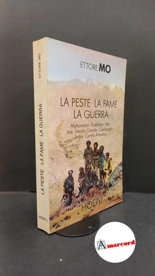 Mo, Ettore. , and Sorteni, Marco. La peste, la fame, la guerra : Afghanistan, Kurdistan, Iran, Irak, Medio Oriente, Cambogia, India, Centro America. Milano U. Hoepli, 1987 - Ettore Mo - copertina