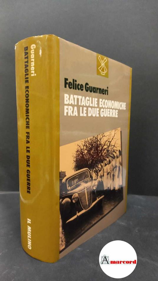 Guarneri, Felice. , and Zani, Luciano. Battaglie economiche fra le due guerre Bologna Il mulino, 1988 - Felice Guarneri - copertina