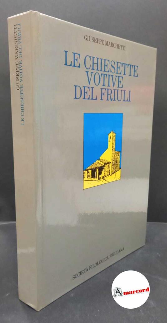 Marchetti, Giuseppe. , and Menis, Gian Carlo. Le chiesette votive del Friuli [Udine] Società filologica friulana, 1982 - Giuseppe Marchetti - copertina