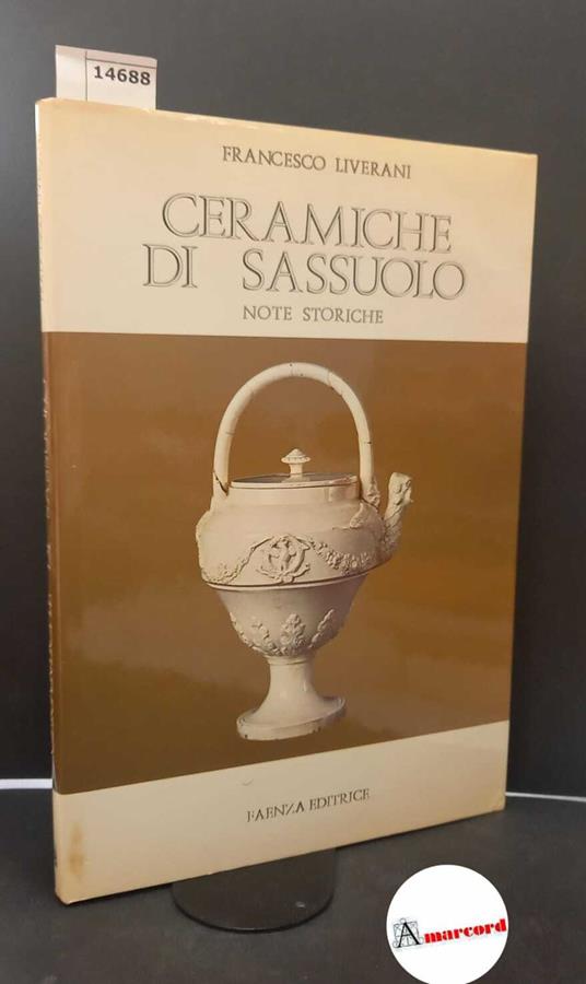 Liverani, Francesco. Ceramiche di Sassuolo : note storiche. Faenza Faenza editrice, 1980 - Francesco Liverani - copertina