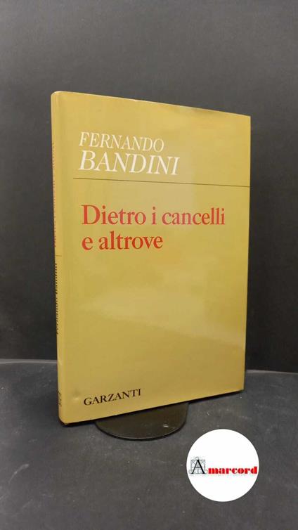 Fernando Bandini, Dietro i cancelli e altrove, Garzanti, 2007 - Fernando Bandini - copertina
