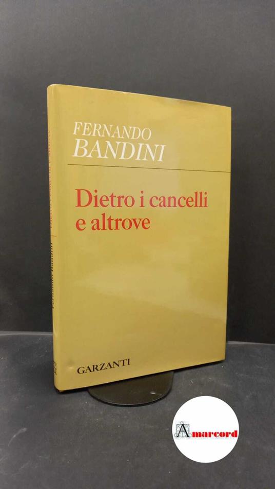 Fernando Bandini, Dietro i cancelli e altrove, Garzanti, 2007 - Fernando Bandini - copertina