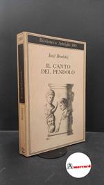 Brodskij, Iosif. , and Forti, Gilberto. Il canto del pendolo Milano Adelphi, 1987