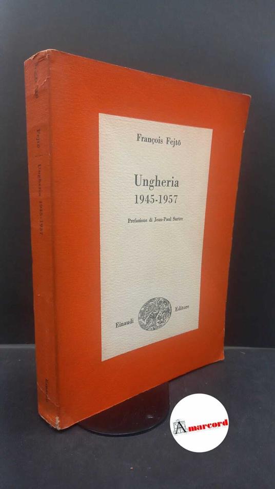 Fejtö, François. , and Sartre, Jean-Paul. , Fruttero, Carlo. Ungheria 1945-1957 Torino G. Einaudi, 1957 - François Fejtö - copertina