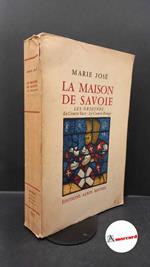 Maria José. La Maison de Savoie [1]: Les origines, le comte Vert, le comte Rouge Paris A. Michel, 1956