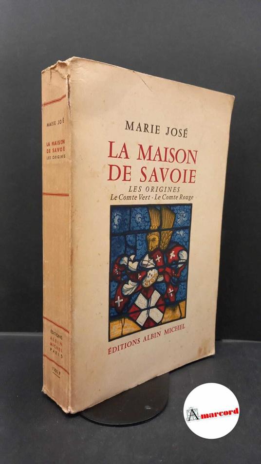 Maria José. La Maison de Savoie [1]: Les origines, le comte Vert, le comte Rouge Paris A. Michel, 1956 - copertina