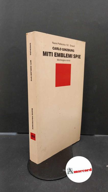 Ginzburg, Carlo. Miti, emblemi, spie : morfologia e storia. Torino G. Einaudi, 1986 - Carlo Ginzburg - copertina
