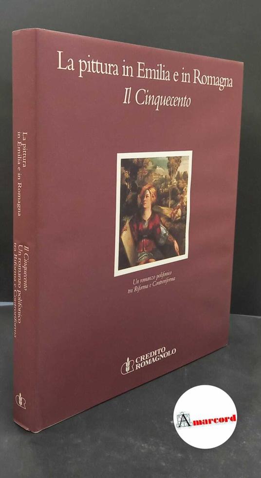 La pittura in Emilia e in Romagna. Il Cinquecento : un romanzo polifonico tra Riforma e Controriforma. \Bologna! Credito romagnolo, 1995 - copertina