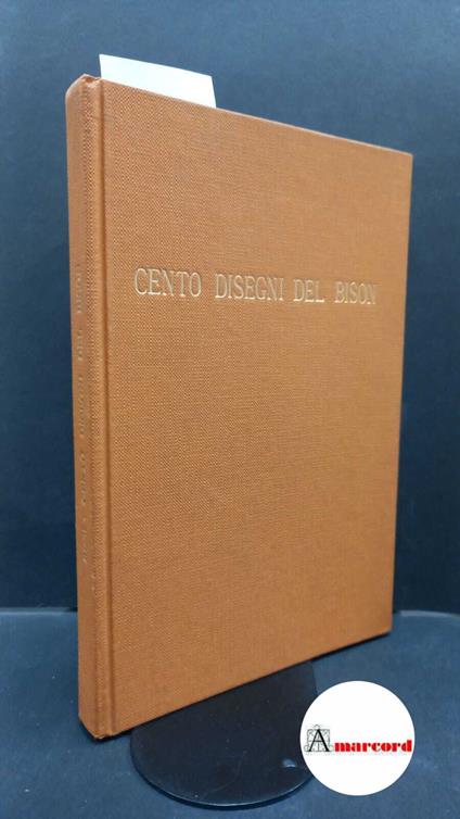 Rizzi, Aldo. , Bison, Giuseppe Bernardino. Cento disegni del Bison : Udine, Loggia del Lionello 21 dicembre 1962-6 gennaio 1963. [S.l. s.n.], 1962 - Aldo Rizzi - copertina