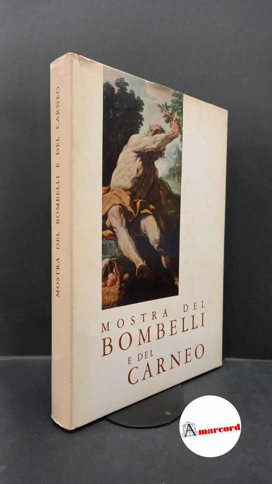 Mostra del Bombelli e del Carneo. , and Pallucchini, Rodolfo. , Rizzi, Aldo. , Carneo, Antonio. , Bombelli, Sebastiano. Mostra del Bombelli e del Carneo : Udine, Chiesa di San Francesco, 27 agosto-15 novembre 1964. Udine Doretti, 1964 - copertina