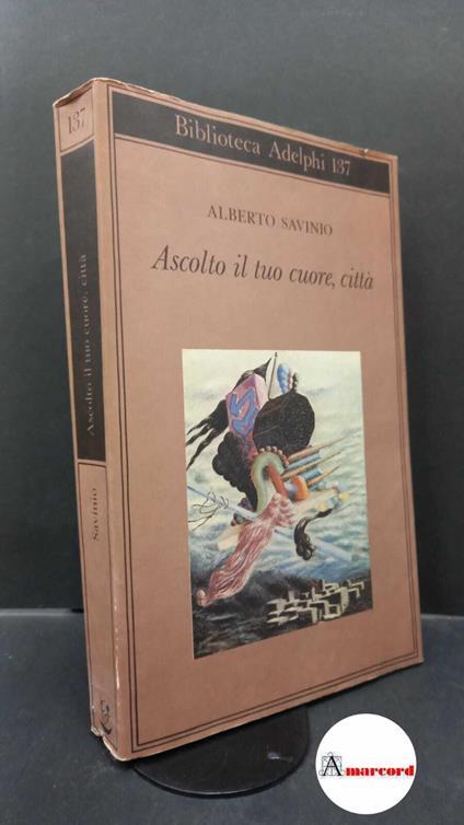 Savinio Alberto. Ascolto il tuo cuore, città. Adelphi. 1984 - I - Alberto Savinio - copertina