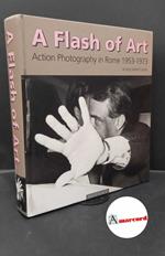 Bonito Oliva, Achille. A flash of art : fotografi d'azione a Roma 1953-1973. [S.l.] Photology, 2003